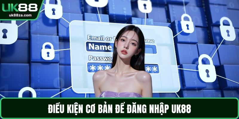 Điều kiện cơ bản để đăng nhập UK88