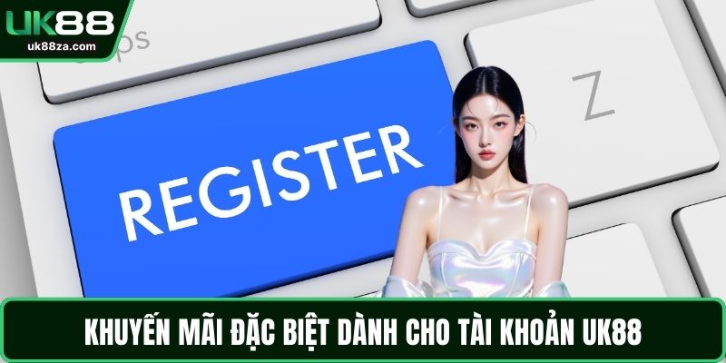 Khuyến mãi đặc biệt dành cho tài khoản UK88